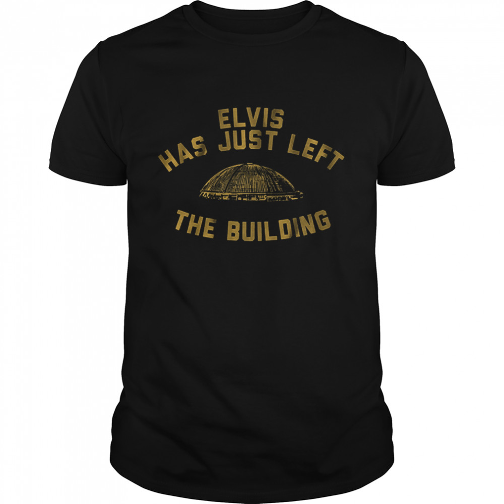 Elvis has just left the building shirt