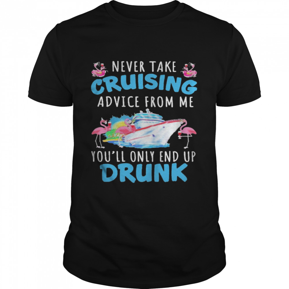 Flamingo never take cruising advice from me youll only end up drunk shirt