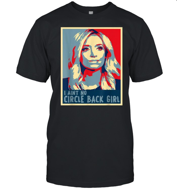 I Ain’t No Circle Back Girl Kayleigh Mcenany Vintage Shirt