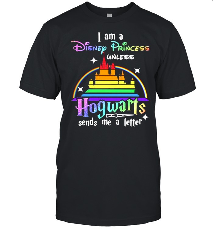 I Am A Disney Princess Unless Hogwarts Sends Me A Letter Rainbow Shirt