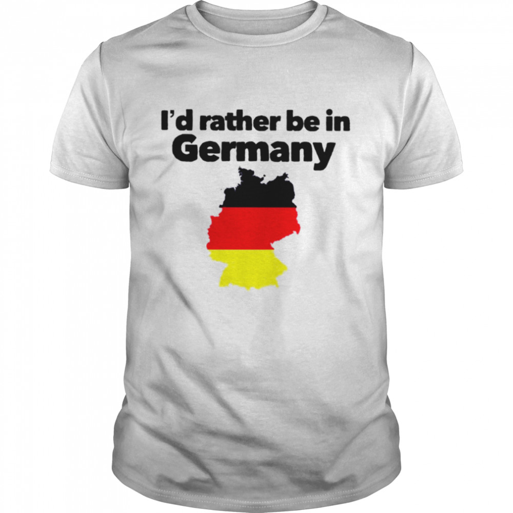 I’d rather be in Germany shirt