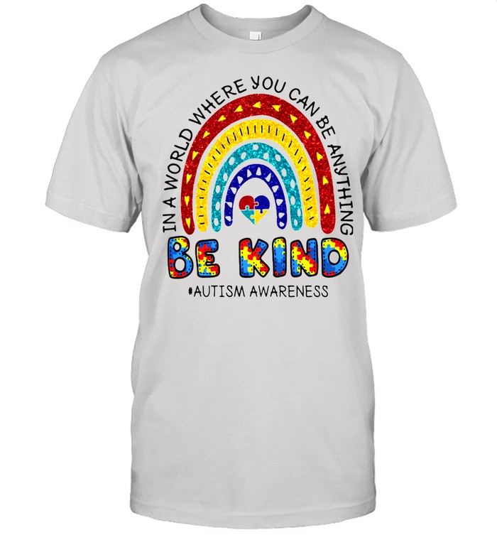 In A World Where You Can Be Anything Be Kind Autism Awareness Rainbow Shirt