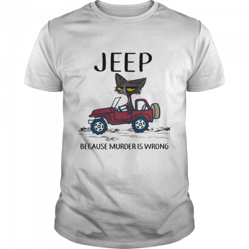 Jeep Because Murder Is Wrong Black Cat Shirt