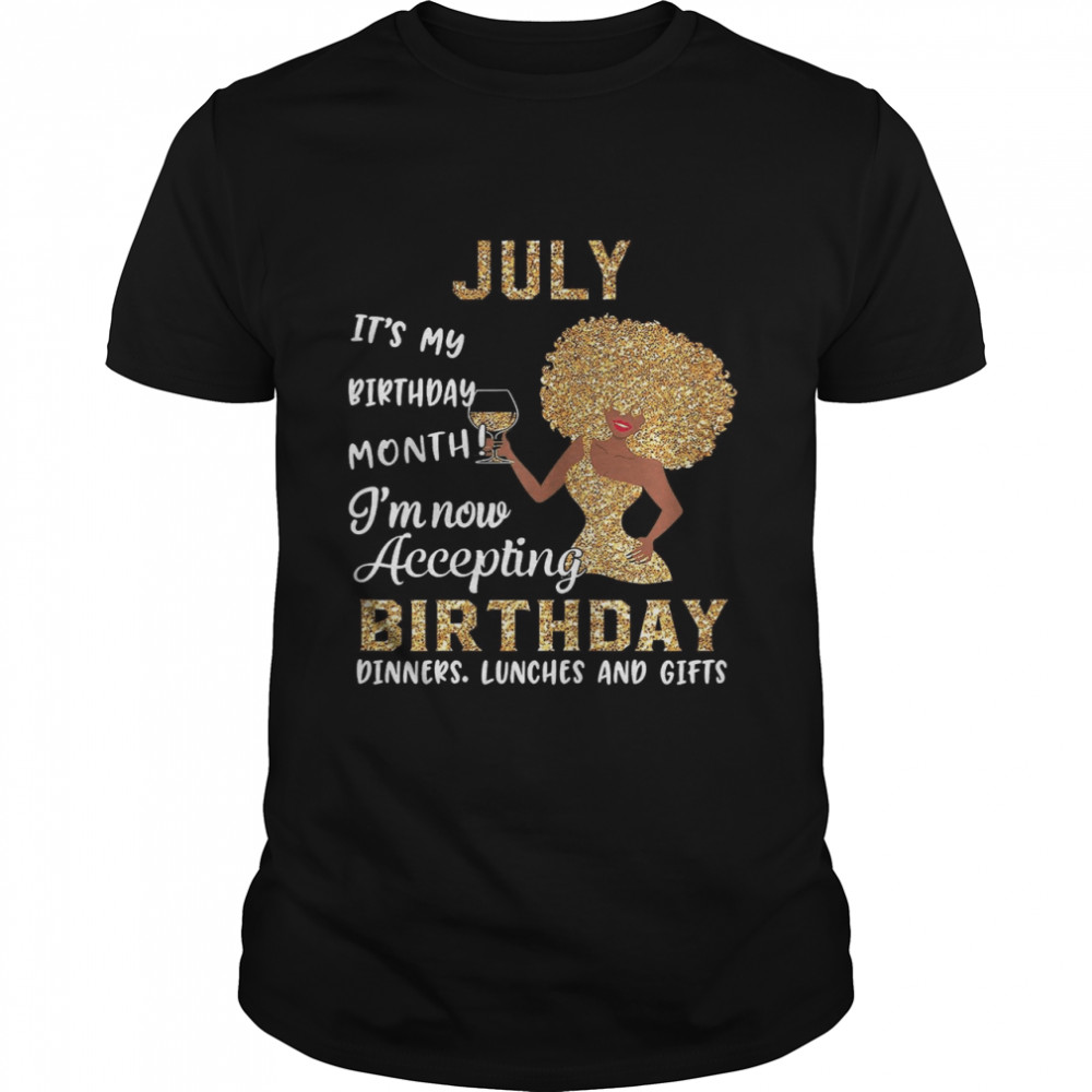 July Its My Birthday Month Im Now Accepting Birthday Dinners Lunches And Gifts shirt