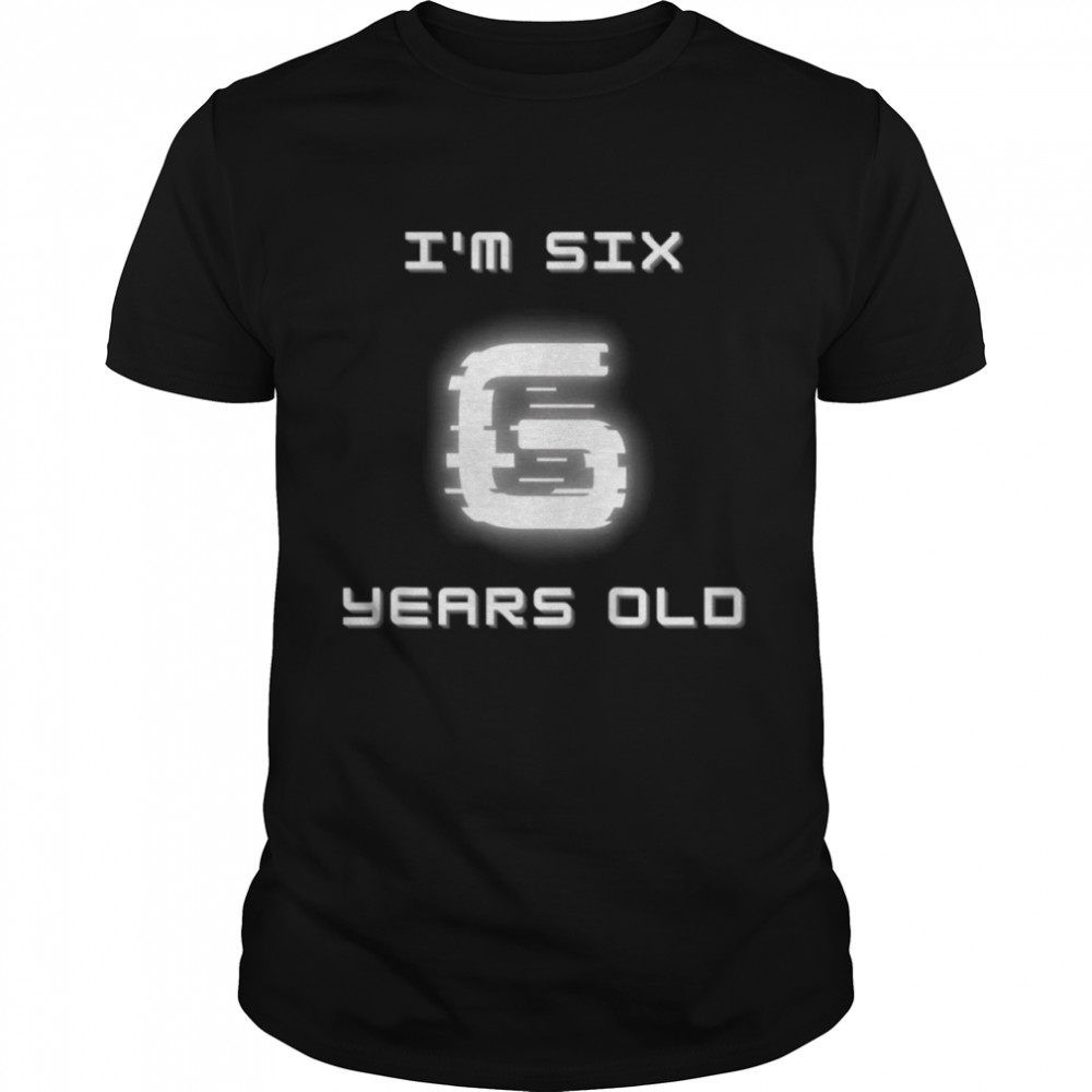 Kids I’m Six Year Old shirt