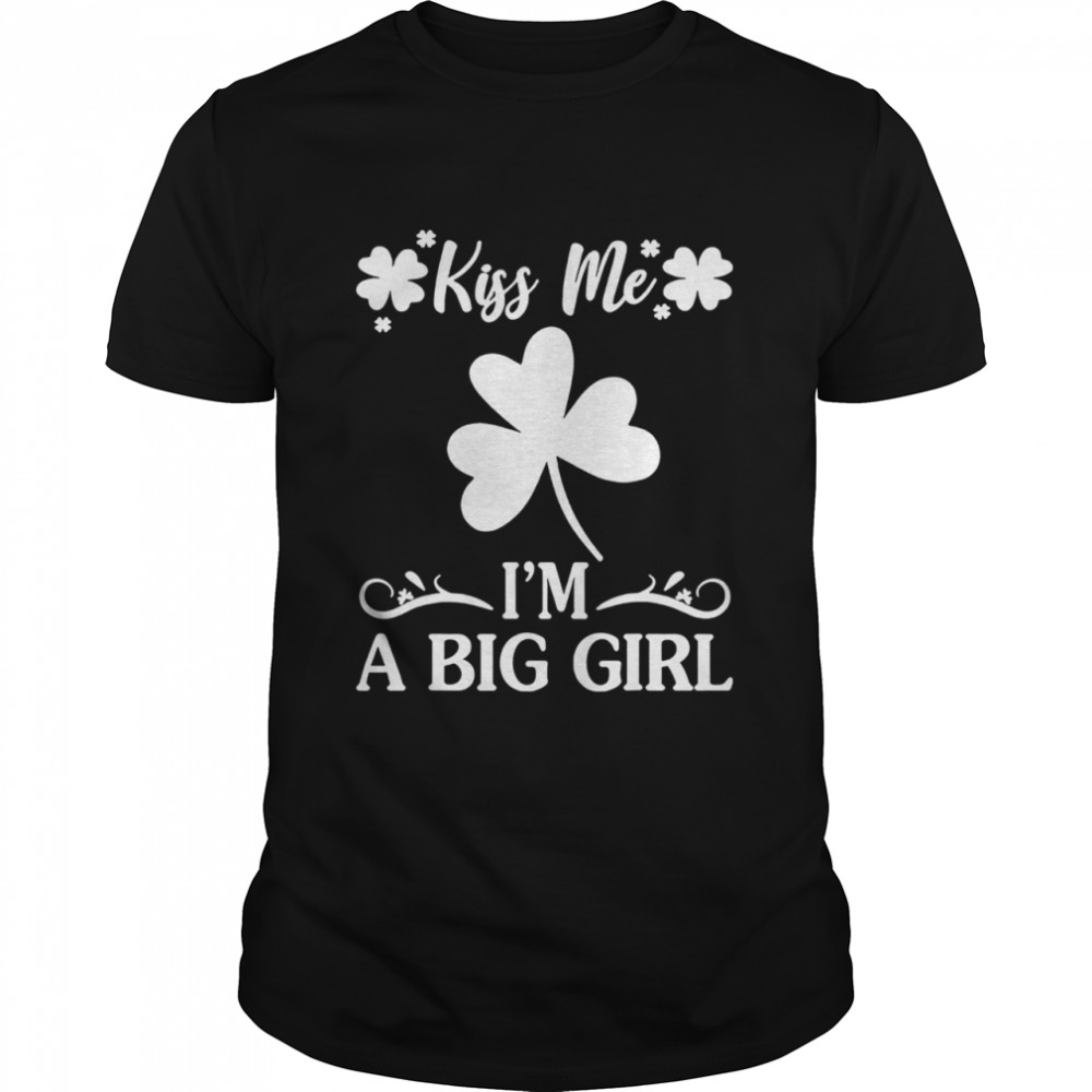 Kiss Me I’m A Big Girl shirt