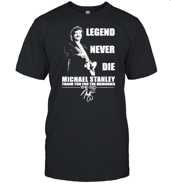 Legend Never Die Michael Stanley 1948 2021 Shirt