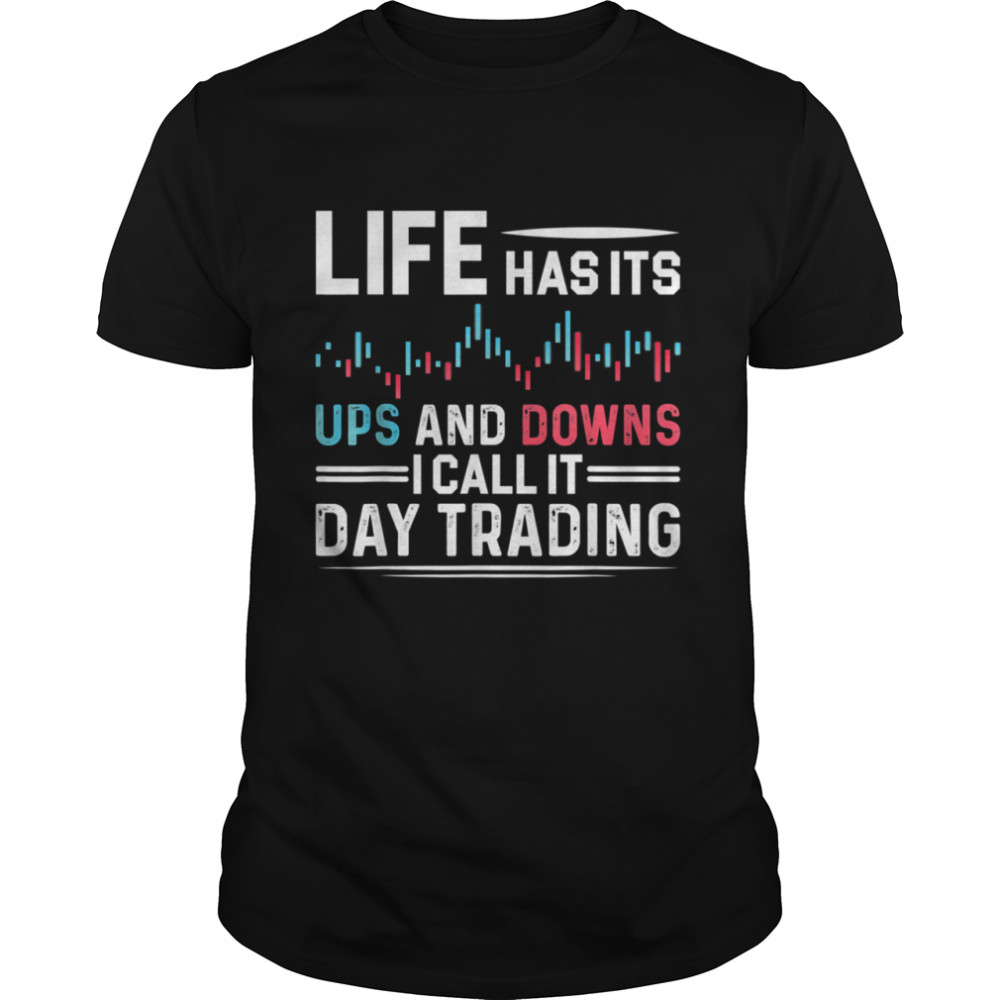 Life has its ups and downs i call it Day Trading shirt