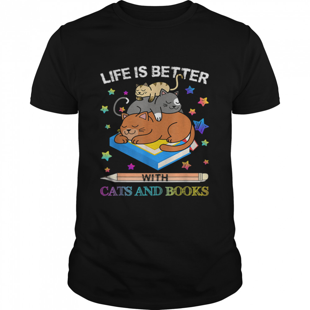 Life Is Better with Cats And Books shirt