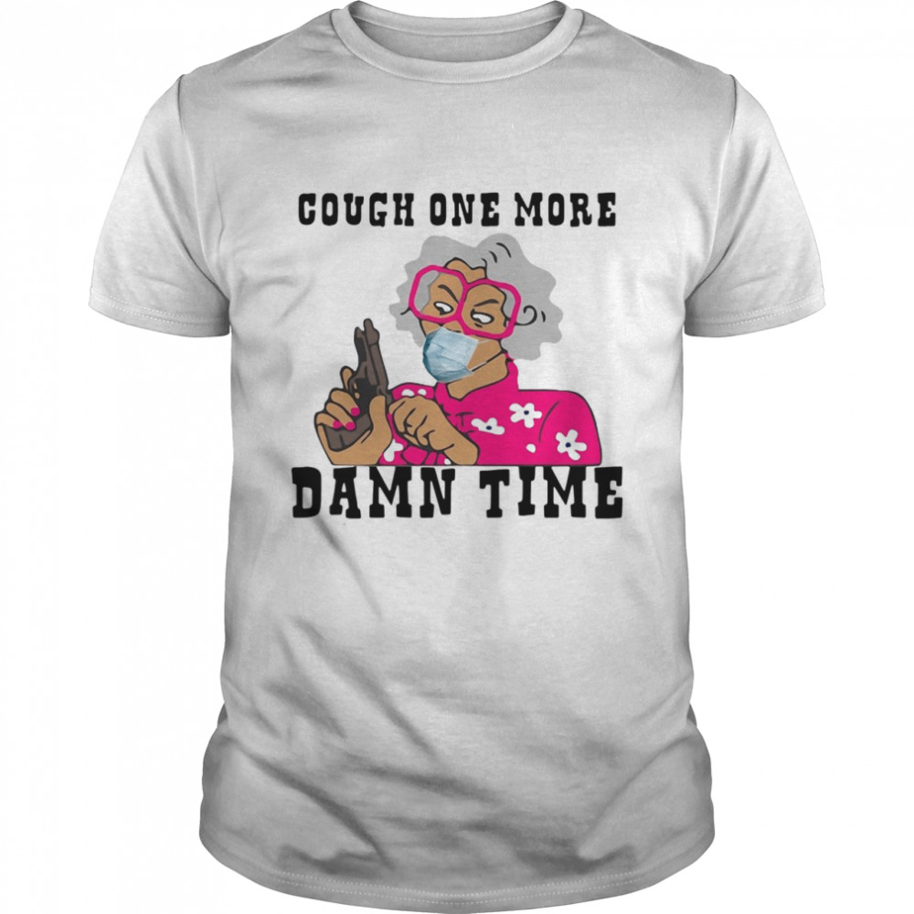 Madea face mask Cough one more damn time shirt