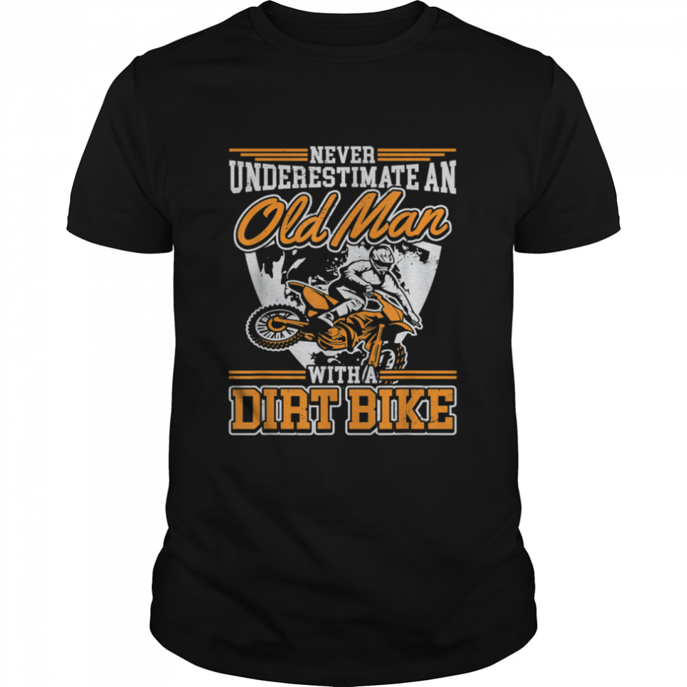 Never Underestimate An Old Man With A Dirt Bike Loves Bike shirt