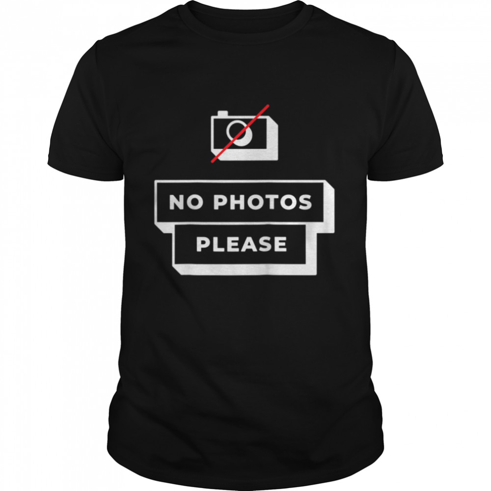 No Photos Please Influencer Celebrity Quote Humor shirt