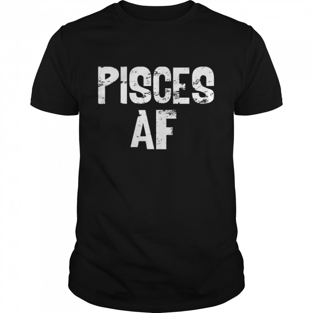 Pisces AF Vintage February March Zodiac shirt