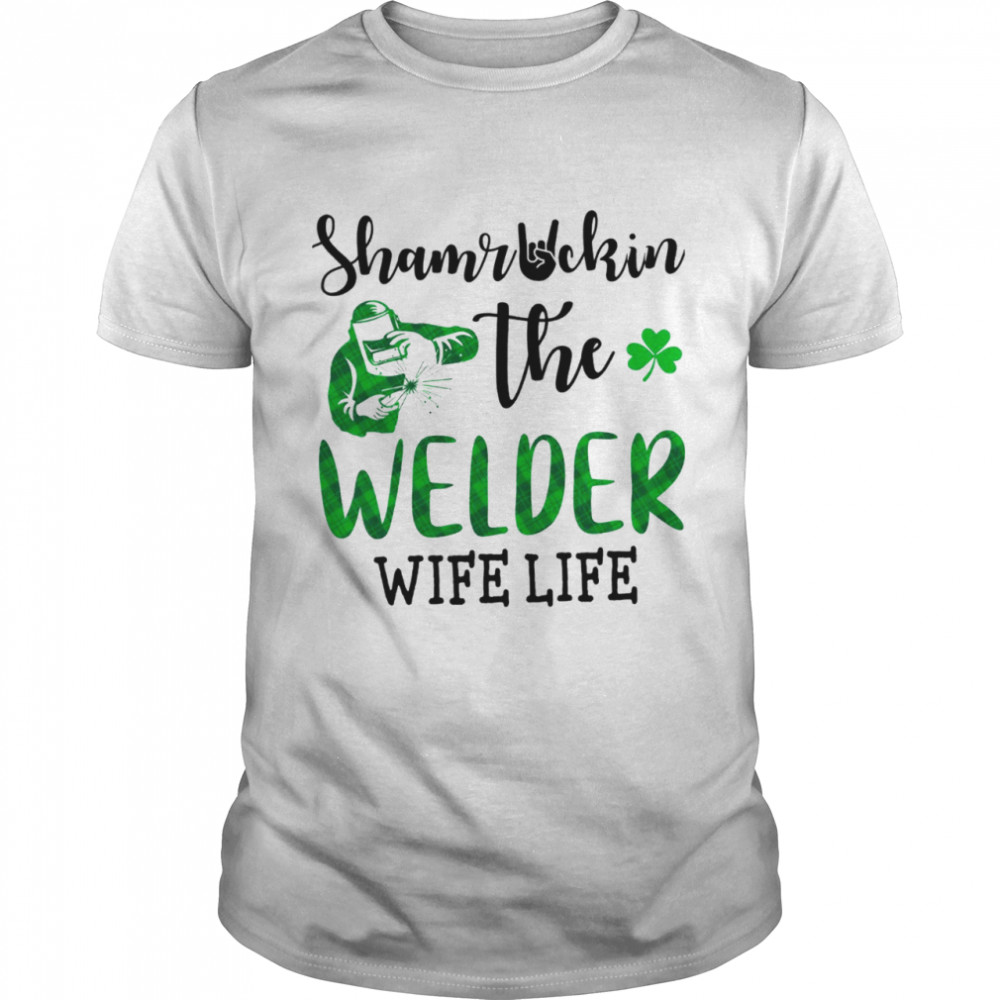 Shamruckin The Welder Wife Life shirt