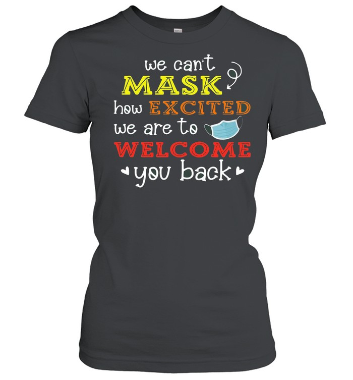 We Can’t Mask How Excited We Are To Welcome You Back To School Teacher 1St Day Of School Face Mask T-shirt Classic Women's T-shirt