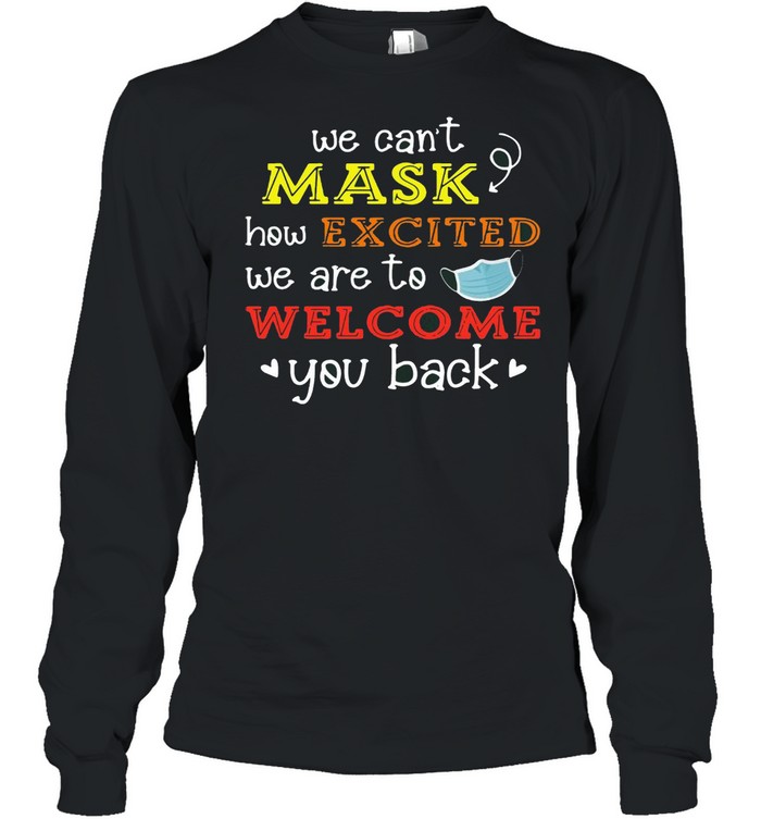 We Can’t Mask How Excited We Are To Welcome You Back To School Teacher 1St Day Of School Face Mask T-shirt Long Sleeved T-shirt