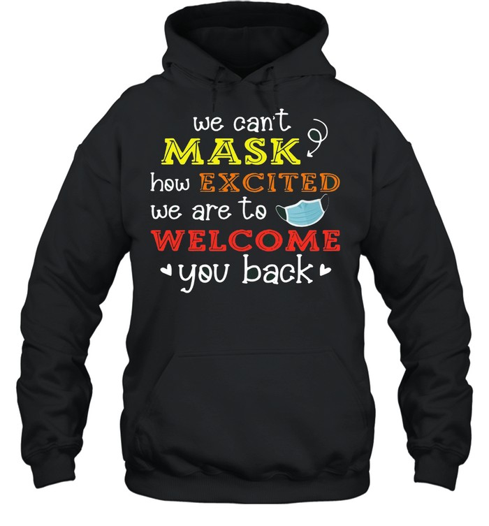 We Can’t Mask How Excited We Are To Welcome You Back To School Teacher 1St Day Of School Face Mask T-shirt Unisex Hoodie