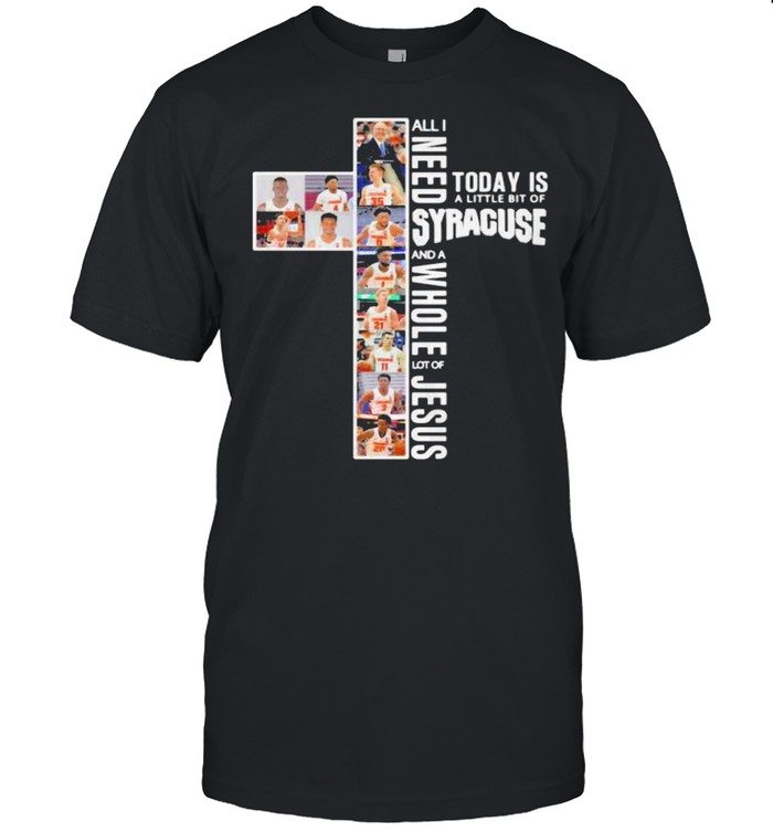 All I Need Today Is A Little Bit Of Syracuse And A Whole Lot Of Jesus  Classic Men's T-shirt