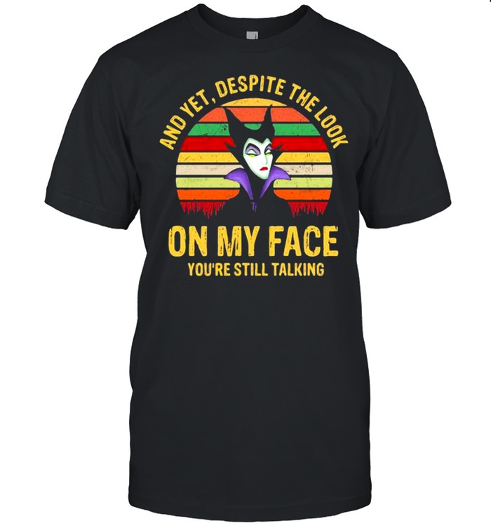 And Yet Despite The Look On My Face You Are Still Talking Villains Disney Vintage Shirt