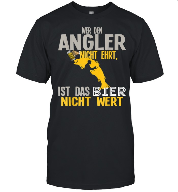 Angler das Bier nicht Wert shirt