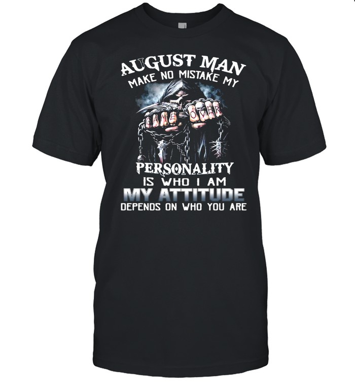 August Man Make No Mistake My Personality Is Who I Am My Attitude Depends On Who You Are T-shirt