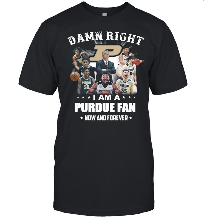 Damn Right I Am A Purdue Boilermakers Fan Now And Forever shirt