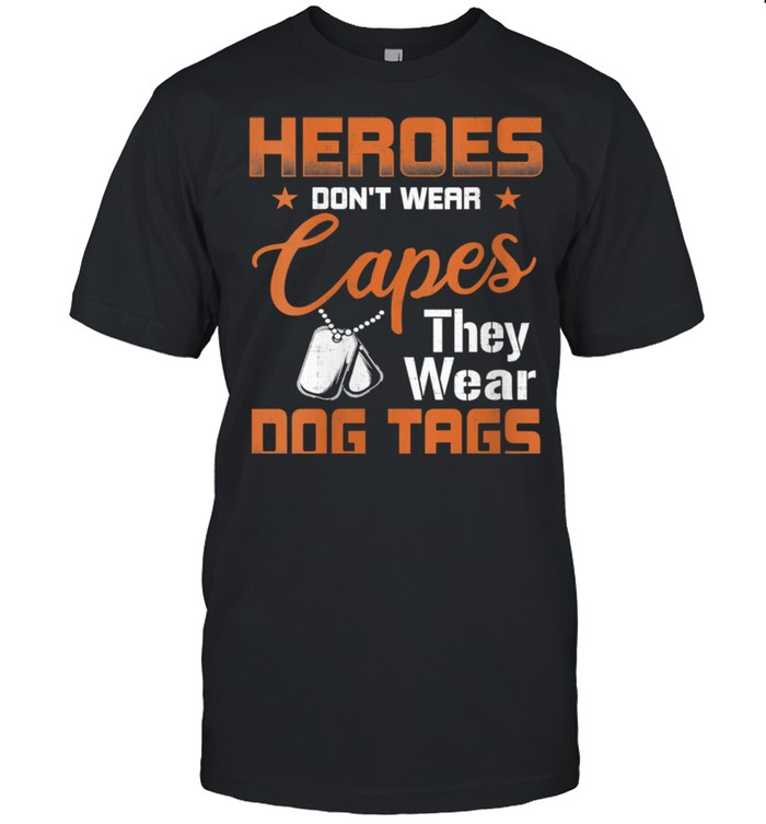 Heroes Dont Wear Capes Wear Dog Tags Military Appreciation shirt