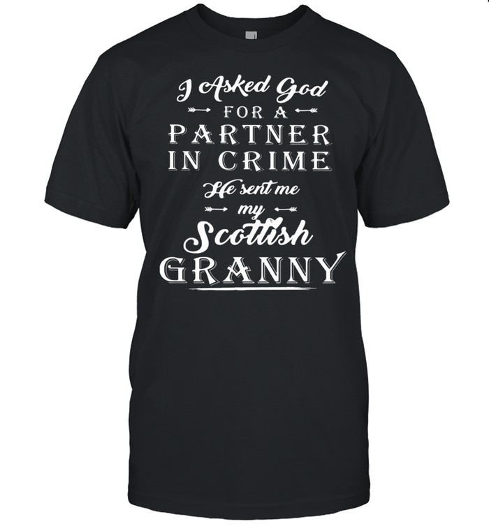 I Asked God For A Partner In Crime He Sent Me My Scottish Granny Shirt