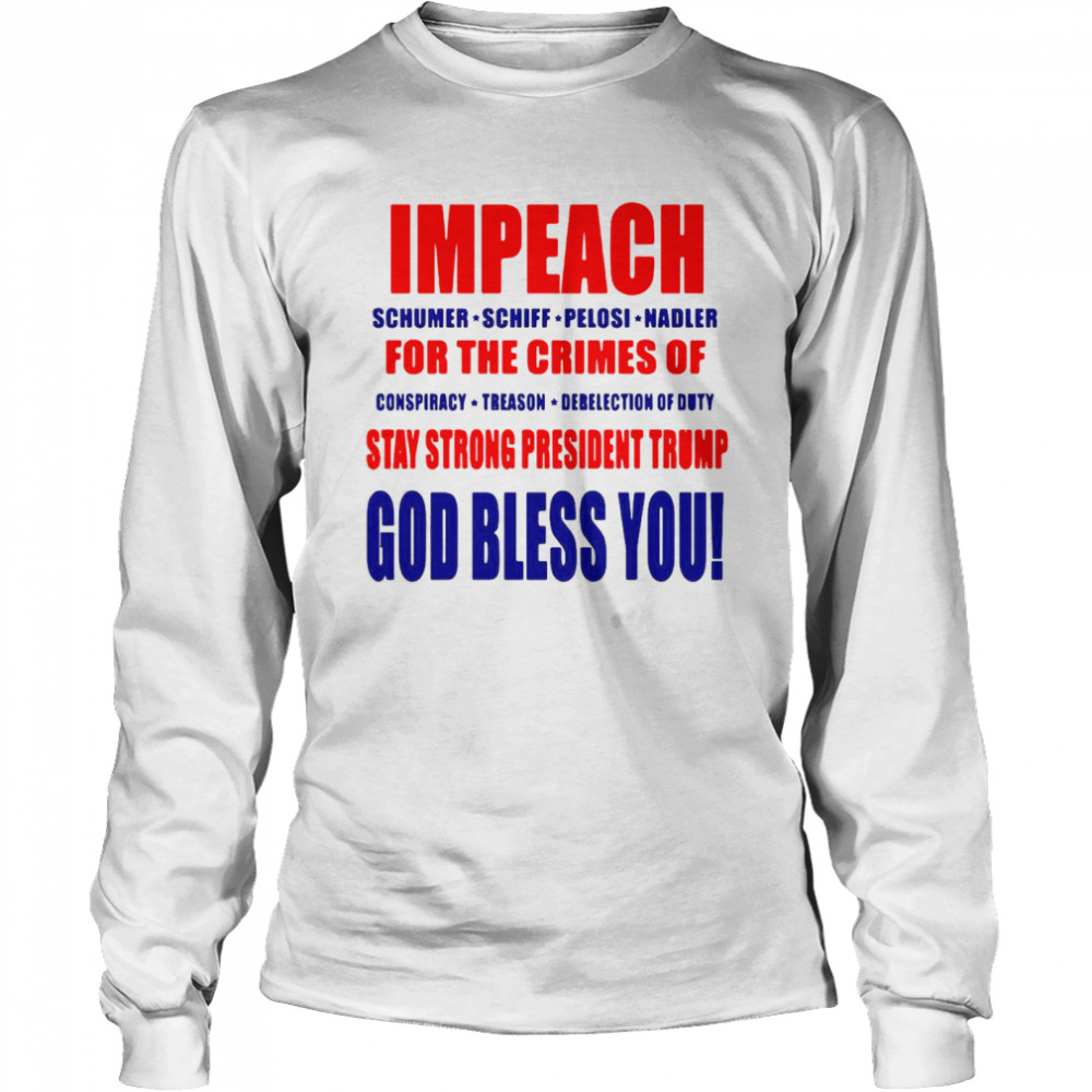 Impeach Schumer Schiff Pelosi Nadler For The Crimes T-shirt Long Sleeved T-shirt
