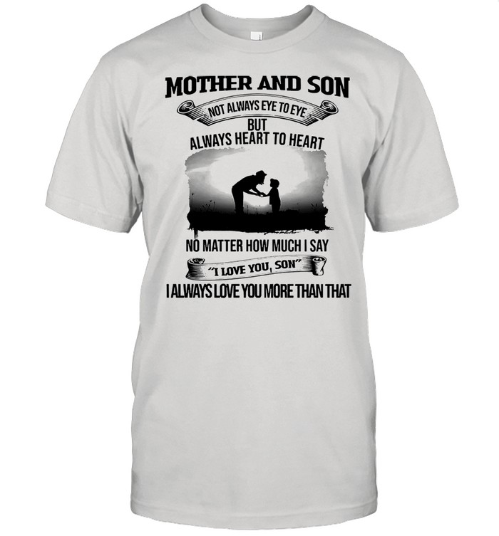 Mother and son not always eye to eye but hear to heart shirt