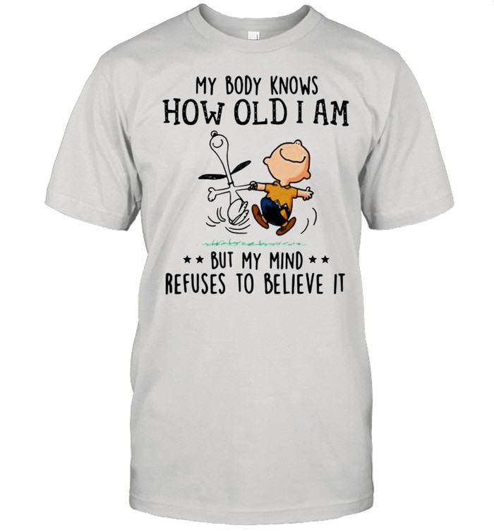 My Body Knows How Old I Am But My Mind Refuses To Believes It Snoopy Vs Charlie Shirt