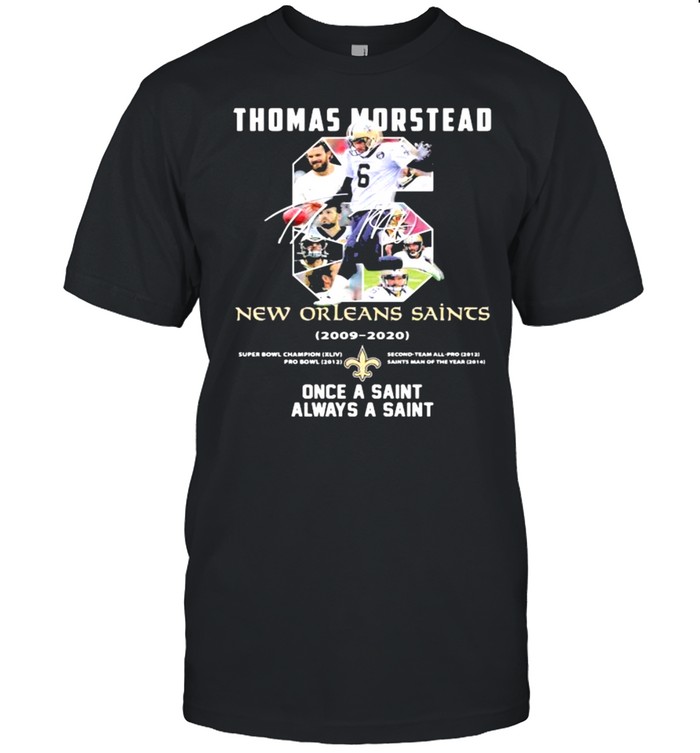 Number Six Thomas Morstead New Orleans Saints 2006 2020 Once A Saint Always A Saint Signature Shirt