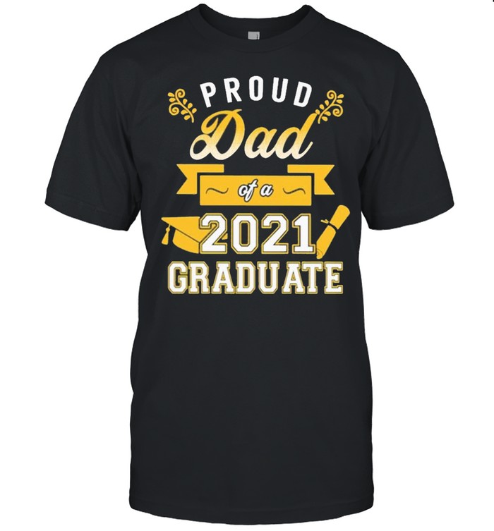 Proud Dad of a 2021 Graduate gold shirt