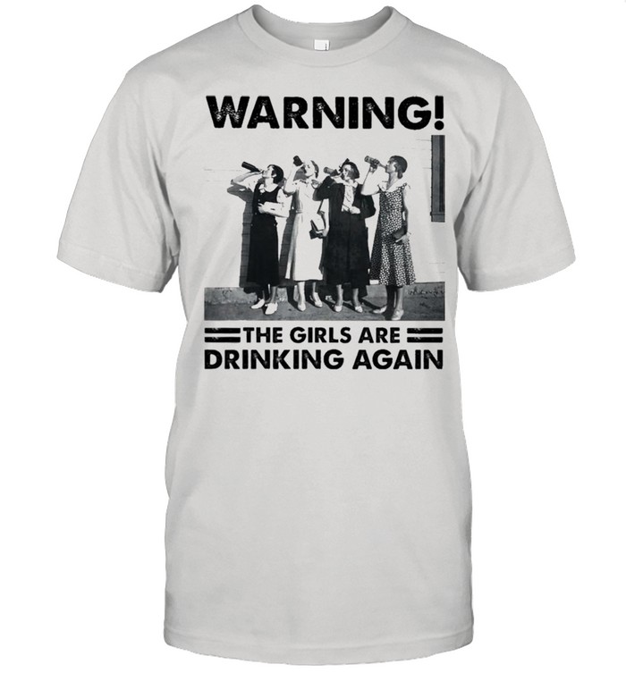 Warning the Girls are Drinking again shirt