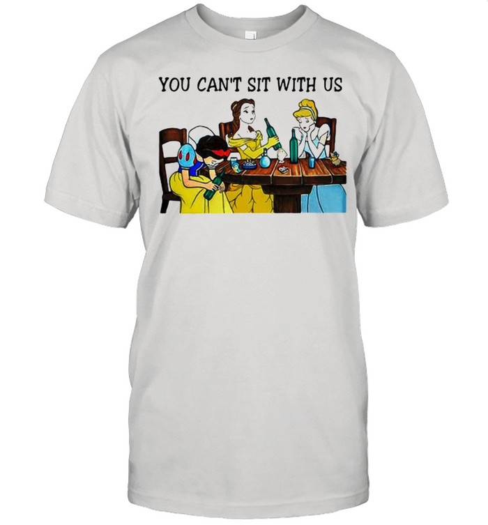 You Can Not Sit With Us Disney Princess Shirt