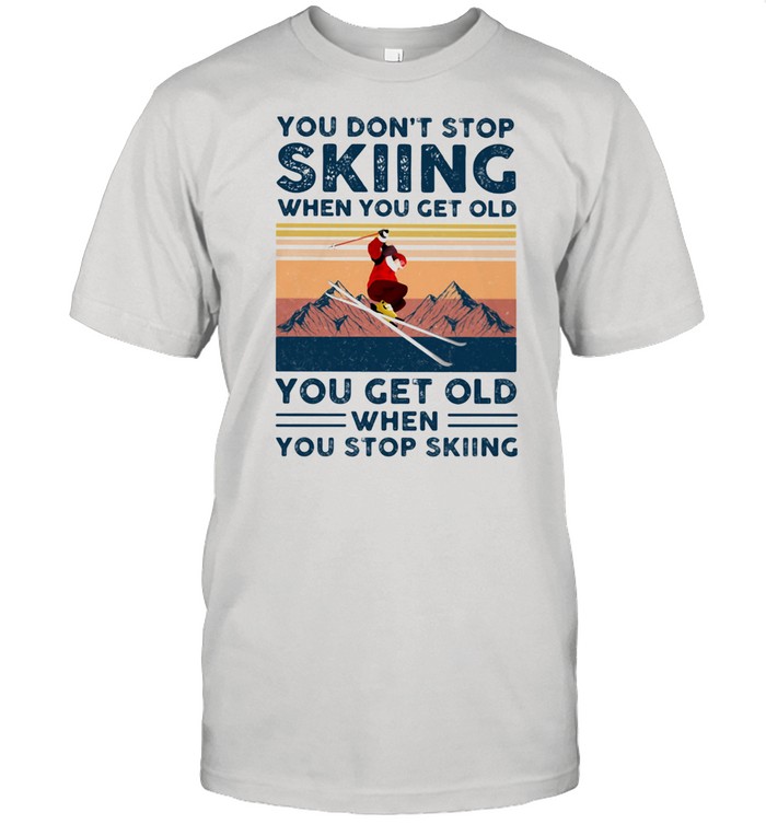 You Do Not Stop Skiing When You Get Old You Get Old When Stop Skiing Vintage Shirt