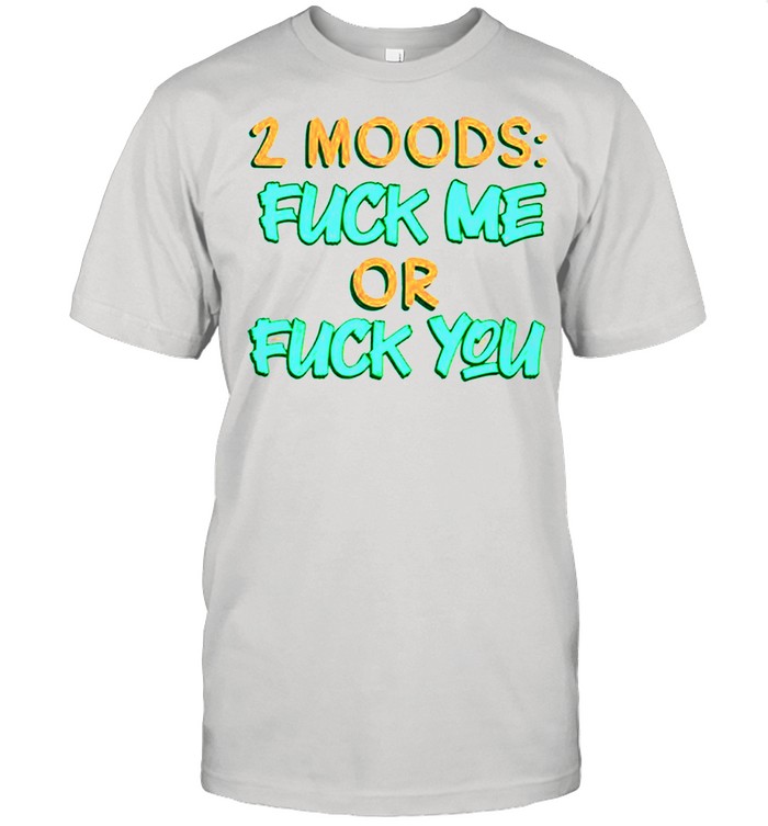 2 moods fuck me or fuck you shirt