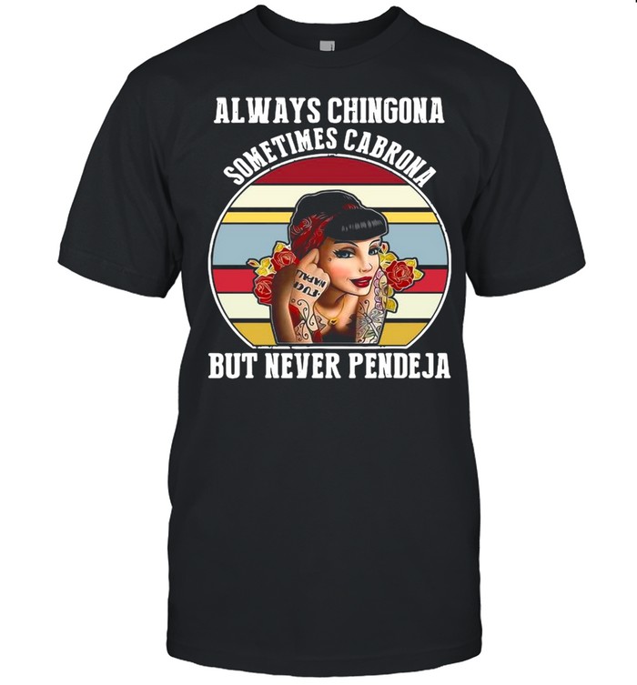 Always Chingona Sometimes Cabrona But Never Pendeja Vintage Shirt