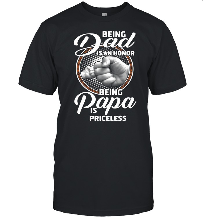 Being Dad Is An Honor Being Papa Is Priceless Father’s Day T-shirt