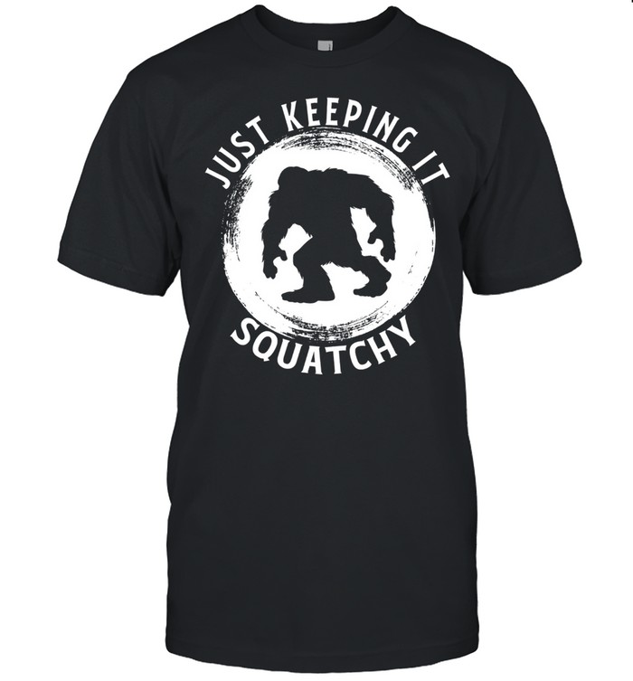 Bigfoot just keeping it squatchy shirt