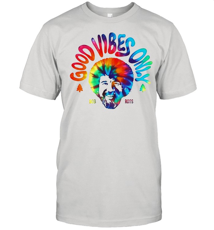 Bob Ross good vibes only shirt