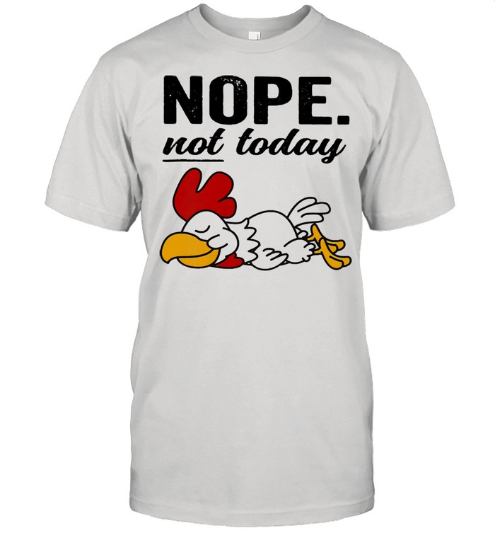 Chicken nope not today 2021 shirt