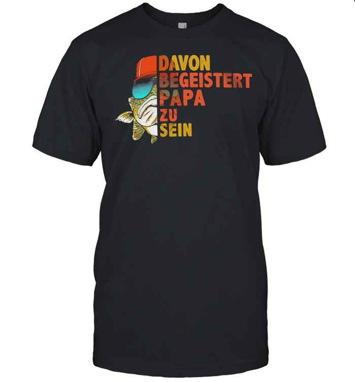 Davon begeister papa zu sein shirt