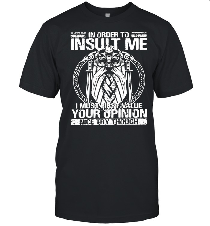 Detroit In Order To Insult Me I Must Value Your Opinion Nice Try Though T-shirt