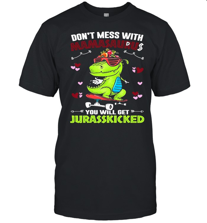 Dinosaur Don’t Mess With Mamasaurus You Will Get Jurasskicked Shirt