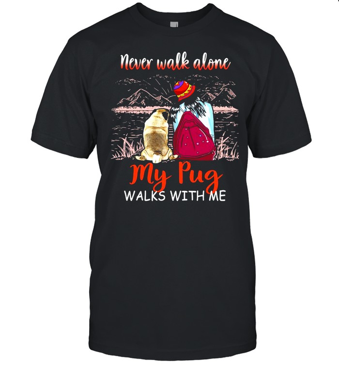 Girl And Dog Never Walk Alone My Pug Walks With Me T-shirt