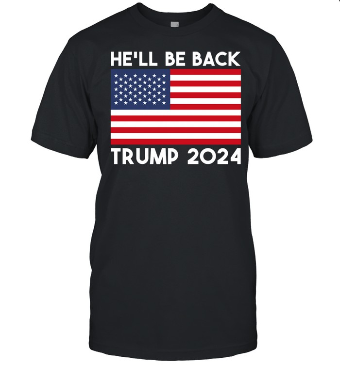 He’ll Be Back Trump 2024 Veteran Patriotism shirt