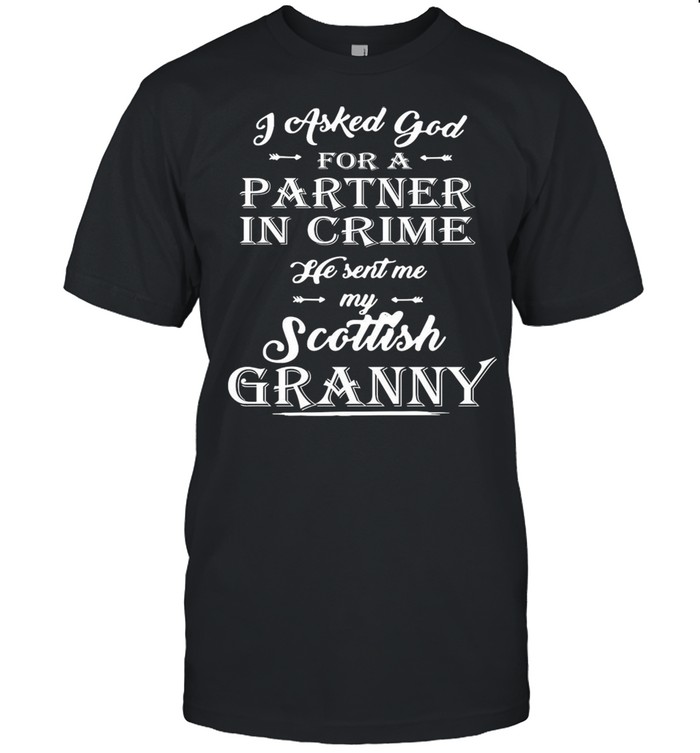 I Asked God For A Partner In Crime He Sent Me My Scottish Granny T-shirt