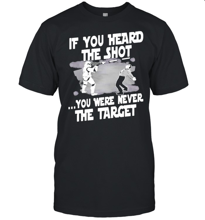 If You Heard The Shot You Were Never The Target Shirt