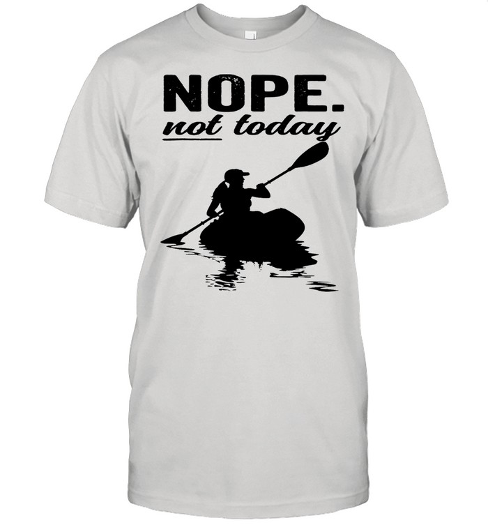 Kayaking nope not today 2021 shirt